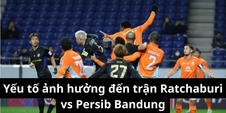 Yếu tố ảnh hưởng đến trận Ratchaburi vs Persib Bandung