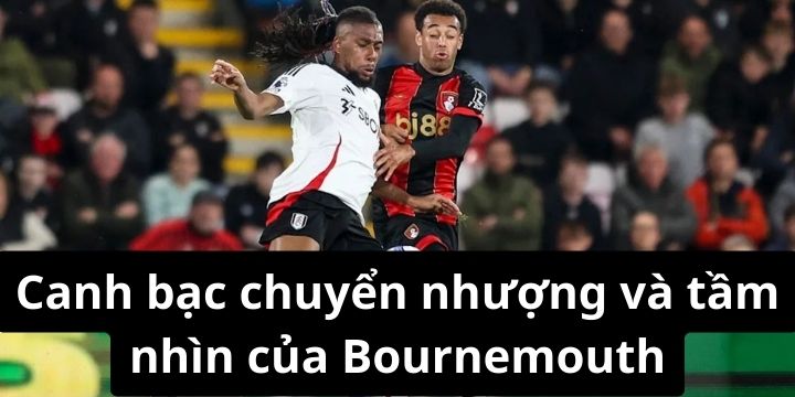 Mua Rayan chính là sự lựa chọn sáng suốt cho Bournemouth