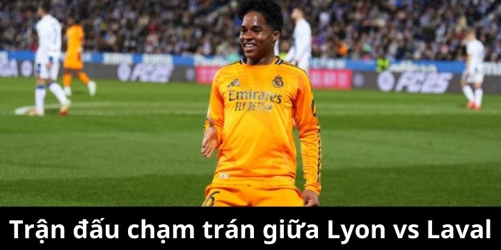 Trận chạm trán giữa Lyon vs Laval liệu xảy ra cú nổ gì?