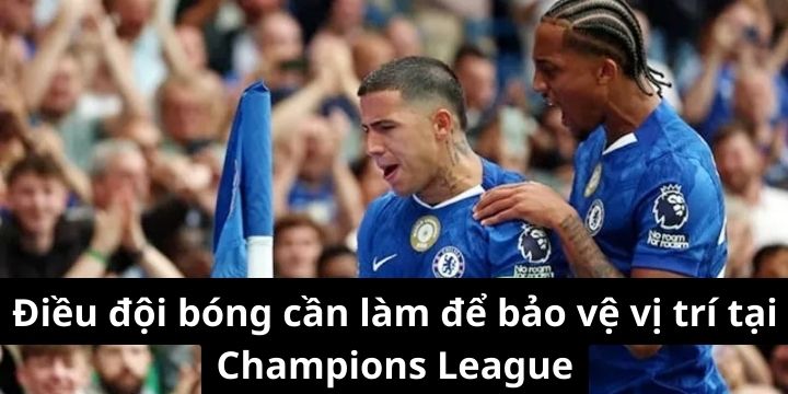 Điều đội bóng cần làm để bảo vệ vị trí tại Champions League