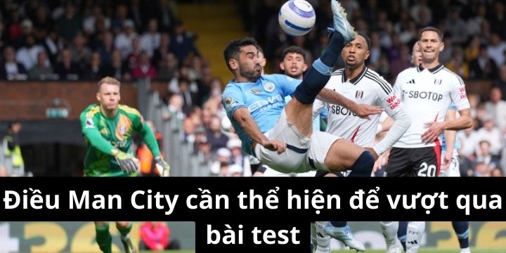 Điều Man City cần thể hiện để vượt qua bài test